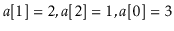 $ \ensuremath{\ensuremath{\ensuremath{\mathit{a}}[1]}}=2,\ensuremath{\ensuremath...
...emath{\mathit{a}}[2]}}=1,\ensuremath{\ensuremath{\ensuremath{\mathit{a}}[0]}}=3$
