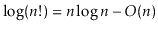 $ \log(\ensuremath{\ensuremath{\ensuremath{\mathit{n}}}}!) =
\ensuremath{\ensur...
...{\ensuremath{\mathit{n}}}}-O(\ensuremath{\ensuremath{\ensuremath{\mathit{n}}}})$