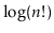 $ \log(\ensuremath{\ensuremath{\ensuremath{\mathit{n}}}}!)$