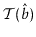 $ \mathcal{T}(\hat{b})$