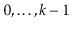 $ 0,\ldots,\ensuremath{\ensuremath{\ensuremath{\mathit{k}}}}-1$