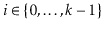 $ \ensuremath{\ensuremath{\ensuremath{\mathit{i}}}}\in\{0,\ldots,\ensuremath{\ensuremath{\ensuremath{\mathit{k}}}}-1\}$