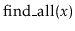 $ \ensuremath{\mathrm{find\_all}(\ensuremath{\mathit{x}})}$