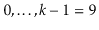 $ 0,\ldots,\ensuremath{\ensuremath{\ensuremath{\mathit{k}}}}-1=9$