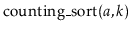 $ \ensuremath{\mathrm{counting\_sort}(\ensuremath{\mathit{a}},\ensuremath{\mathit{k}})}$