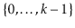$ \{0,\ldots,\ensuremath{\ensuremath{\ensuremath{\mathit{k}}}}-1\}$