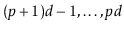 $ (\ensuremath{\ensuremath{\ensuremath{\mathit{p}}}}+1)\ensuremath{\ensuremath{\...
...math{\ensuremath{\mathit{p}}}}\ensuremath{\ensuremath{\ensuremath{\mathit{d}}}}$