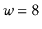 $ \ensuremath{\ensuremath{\ensuremath{\mathit{w}}}}=8$