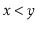$ \ensuremath{\ensuremath{\ensuremath{\mathit{x}}}} < \ensuremath{\ensuremath{\ensuremath{\mathit{y}}}}$