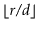 $ \lfloor r/\ensuremath{\ensuremath{\ensuremath{\mathit{d}}}}\rfloor$