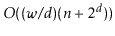 $ O((\ensuremath{\ensuremath{\ensuremath{\mathit{w}}}}/\ensuremath{\ensuremath{\...
...nsuremath{\mathit{n}}}}+2^{\ensuremath{\ensuremath{\ensuremath{\mathit{d}}}}}))$