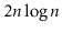 $ 2\ensuremath{\ensuremath{\ensuremath{\mathit{n}}}}\log \ensuremath{\ensuremath{\ensuremath{\mathit{n}}}}$