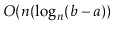 $ O(\ensuremath{\ensuremath{\ensuremath{\mathit{n}}}}(\log_{\ensuremath{\ensuremath{\ensuremath{\mathit{n}}}}}(b-a))$