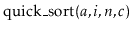 $ \ensuremath{\mathrm{quick\_sort}(\ensuremath{\mathit{a}},\ensuremath{\mathit{i}},\ensuremath{\mathit{n}},\ensuremath{\mathit{c}})}$