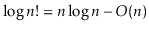 $ \log \ensuremath{\ensuremath{\ensuremath{\mathit{n}}}}! = \ensuremath{\ensurem...
...{\ensuremath{\mathit{n}}}}-O(\ensuremath{\ensuremath{\ensuremath{\mathit{n}}}})$