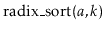 $ \ensuremath{\mathrm{radix\_sort}(\ensuremath{\mathit{a}},\ensuremath{\mathit{k}})}$