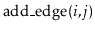 $ \ensuremath{\mathrm{add\_edge}(\ensuremath{\mathit{i}},\ensuremath{\mathit{j}})}$