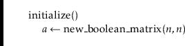 \begin{leftbar}
\begin{flushleft}
\hspace*{1em} \ensuremath{\mathrm{initialize}(...
...it{n}}, \ensuremath{\mathit{n}})}\hspace*{1em} }\\
\end{flushleft}\end{leftbar}