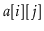 $ \ensuremath{\ensuremath{\mathit{a}}[\ensuremath{\mathit{i}}]}[\ensuremath{j}]$