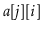 $ \ensuremath{\ensuremath{\mathit{a}}[\ensuremath{\mathit{j}}]}[\ensuremath{i}]$