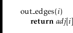 \begin{leftbar}
\begin{flushleft}
\hspace*{1em} \ensuremath{\mathrm{out\_edges}(...
...suremath{\mathit{adj}}[\ensuremath{\mathit{i}}]}\\
\end{flushleft}\end{leftbar}