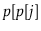 $ \ensuremath{\ensuremath{\mathit{p}}[\ensuremath{\mathit{p}}[\ensuremath{\mathit{j}}]}$