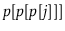 $ \ensuremath{\ensuremath{\mathit{p}}[\ensuremath{\mathit{p}}[\ensuremath{\mathit{p}}[\ensuremath{\mathit{j}}]}]]$