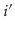 $ \ensuremath{i}'$