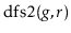 $ \ensuremath{\mathrm{dfs2}(\ensuremath{\mathit{g}},\ensuremath{\mathit{r}})}$