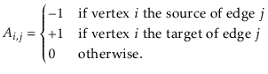 $\displaystyle A_{i,j} = \begin{cases}
-1 & \text{if vertex $i$\ the source of ...
...if vertex $i$\ the target of edge $j$} \\
0 & \text{otherwise.}
\end{cases} $