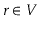 $ \ensuremath{\ensuremath{\ensuremath{\mathit{r}}}}\in V$