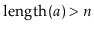 $ \ensuremath{\ensuremath{\mathrm{length}(\ensuremath{\mathit{a}})}}
> \ensuremath{\ensuremath{\ensuremath{\mathit{n}}}}$