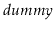 $ \ensuremath{\ensuremath{\mathit{dummy}}}$