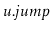 $ \ensuremath{\ensuremath{\mathit{u}}.\ensuremath{\mathit{jump}}}$