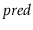 $ \ensuremath{\ensuremath{\mathit{pred}}}$