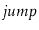$ \ensuremath{\ensuremath{\mathit{jump}}}$