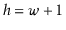 $ \ensuremath{\ensuremath{\ensuremath{\mathit{h}}}}=\ensuremath{\ensuremath{\ensuremath{\mathit{w}}}}+1$