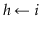 $ \ensuremath{\ensuremath{\mathit{h}}\gets \ensuremath{i}}$