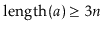 $ \ensuremath{\ensuremath{\mathrm{length}(\ensuremath{\mathit{a}})}} \ge 3\ensuremath{\ensuremath{\ensuremath{\mathit{n}}}}$