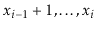 $ \ensuremath{\ensuremath{\ensuremath{\mathit{x}}}}_{i-1}+1,\ldots,\ensuremath{\ensuremath{\ensuremath{\mathit{x}}}}_i$