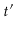 $ \ensuremath{t}'$