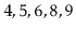 $ 4,5,6,8,9$