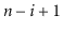 $ \ensuremath{\ensuremath{\ensuremath{\mathit{n}}}}-i+1$
