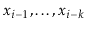 $ \ensuremath{\ensuremath{\ensuremath{\mathit{x}}}}_{i-1},\ldots,\ensuremath{\ensuremath{\ensuremath{\mathit{x}}}}_{i-k}$