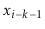 $ \ensuremath{\ensuremath{\ensuremath{\mathit{x}}}}_{i-k-1}$