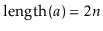 $ \ensuremath{\ensuremath{\mathrm{length}(\ensuremath{\mathit{a}})}} = 2\ensuremath{\ensuremath{\ensuremath{\mathit{n}}}}$