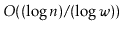 $ O((\log \ensuremath{\ensuremath{\ensuremath{\mathit{n}}}})/(\log
\ensuremath{\ensuremath{\ensuremath{\mathit{w}}}}))$