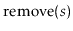 $ \ensuremath{\mathrm{remove}(\ensuremath{\mathit{s}})}$