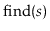 $ \ensuremath{\mathrm{find}(\ensuremath{\mathit{s}})}$