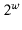 $ 2^\ensuremath{\ensuremath{\ensuremath{\mathit{w}}}}$